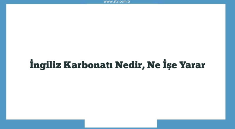 İngiliz Karbonatı Nedir, Ne İşe Yarar